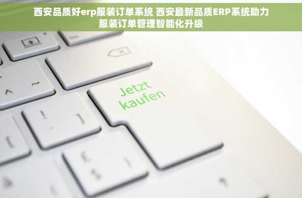 西安品质好erp服装订单系统 西安最新品质ERP系统助力服装订单管理智能化升级