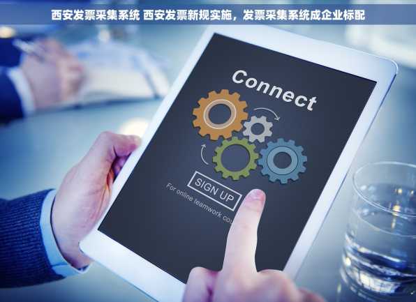 西安发票采集系统 西安发票新规实施，发票采集系统成企业标配