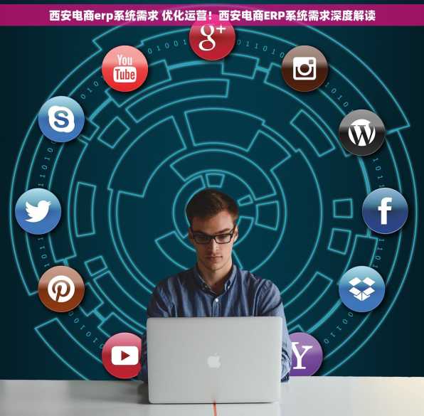 西安电商erp系统需求 优化运营！西安电商ERP系统需求深度解读