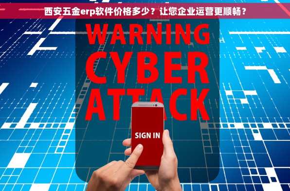 西安五金erp软件价格多少？让您企业运营更顺畅？