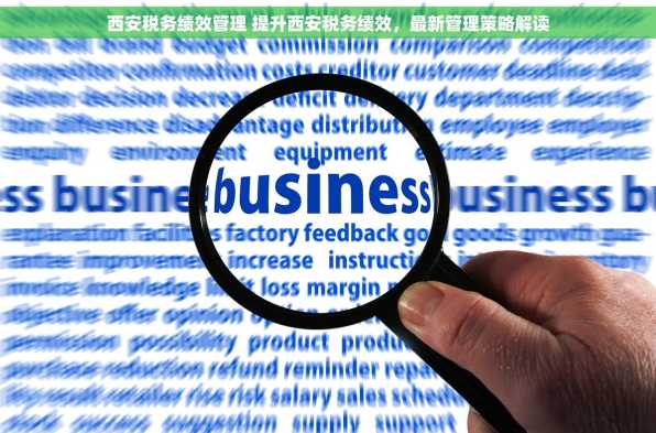 西安税务绩效管理 提升西安税务绩效，最新管理策略解读