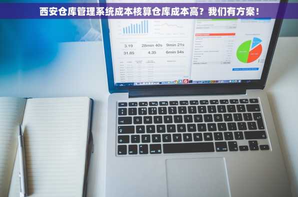 西安仓库管理系统成本核算仓库成本高？我们有方案！