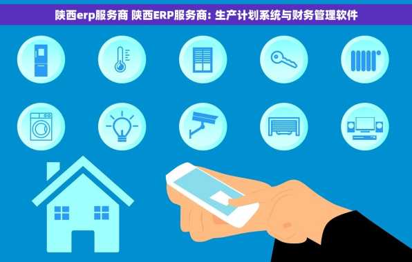 陕西erp服务商 陕西ERP服务商: 生产计划系统与财务管理软件