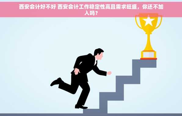 西安会计好不好 西安会计工作稳定性高且需求旺盛，你还不加入吗？