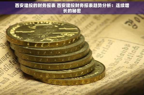 西安建投的财务报表 西安建投财务报表趋势分析：连续增长的秘密
