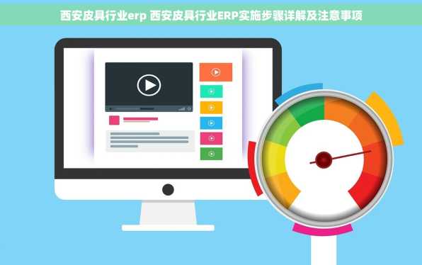 西安皮具行业erp 西安皮具行业ERP实施步骤详解及注意事项