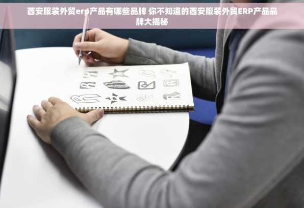 西安服装外贸erp产品有哪些品牌 你不知道的西安服装外贸ERP产品品牌大揭秘