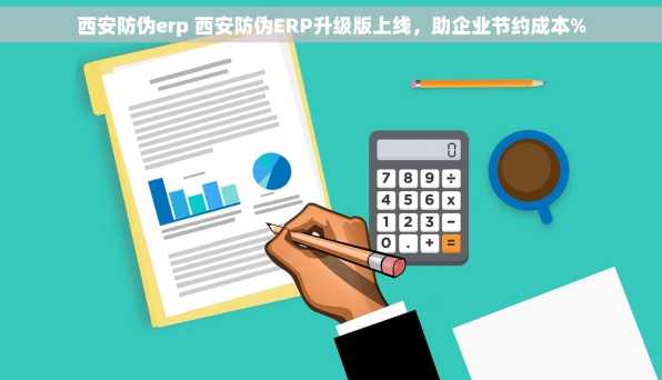 西安防伪erp 西安防伪ERP升级版上线，助企业节约成本%