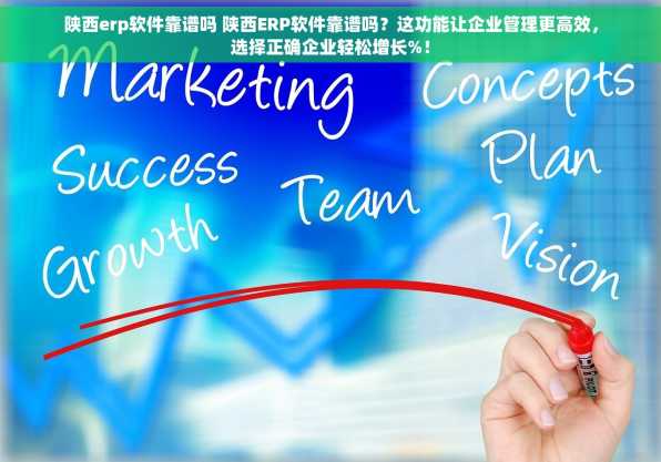 陕西erp软件靠谱吗 陕西ERP软件靠谱吗？这功能让企业管理更高效，选择正确企业轻松增长%！