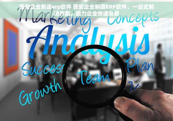 西安企业制造erp软件 西安企业制造ERP软件，一站式解决方案，助力企业快速发展