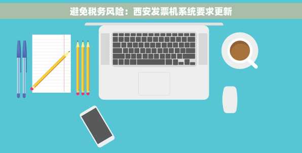 避免税务风险：西安发票机系统要求更新