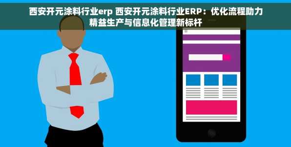 西安开元涂料行业erp 西安开元涂料行业ERP：优化流程助力精益生产与信息化管理新标杆