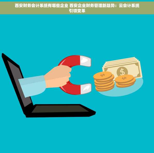 西安财务会计系统有哪些企业 西安企业财务管理新趋势：云会计系统引领变革