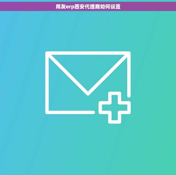 用友erp西安代理商如何设置