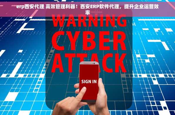erp西安代理 高效管理利器！西安ERP软件代理，提升企业运营效率