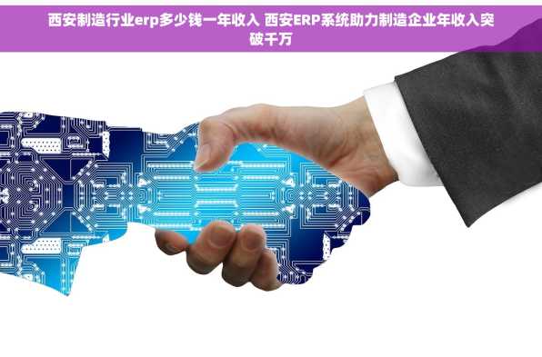 西安制造行业erp多少钱一年收入 西安ERP系统助力制造企业年收入突破千万