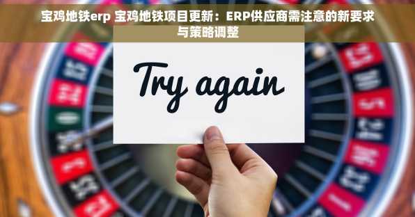 宝鸡地铁erp 宝鸡地铁项目更新：ERP供应商需注意的新要求与策略调整