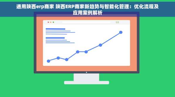 通用陕西erp商家 陕西ERP商家新趋势与智能化管理：优化流程及应用案例解析