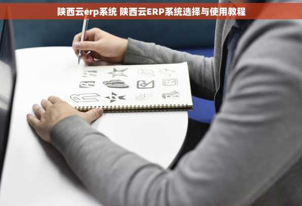 陕西云erp系统 陕西云ERP系统选择与使用教程