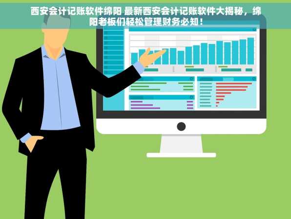 西安会计记账软件绵阳 最新西安会计记账软件大揭秘，绵阳老板们轻松管理财务必知！