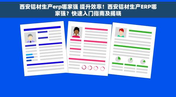 西安铝材生产erp哪家强 提升效率！西安铝材生产ERP哪家强？快速入门指南及揭晓