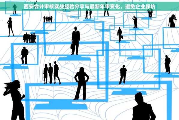 西安会计审核实战经验分享与最新年审变化，避免企业踩坑