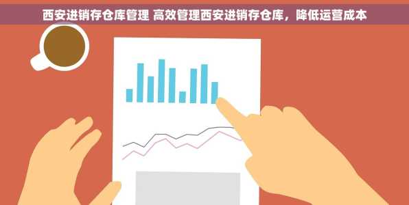 西安进销存仓库管理 高效管理西安进销存仓库，降低运营成本