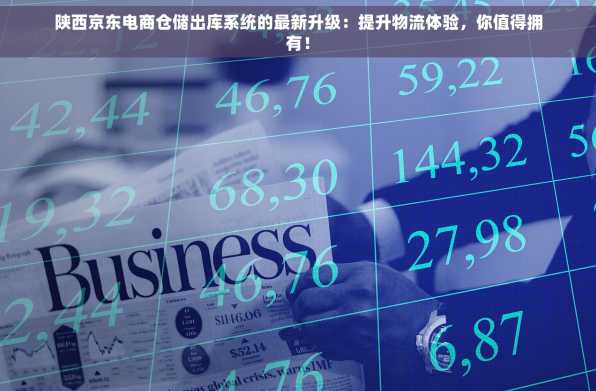 陕西京东电商仓储出库系统的最新升级：提升物流体验，你值得拥有！