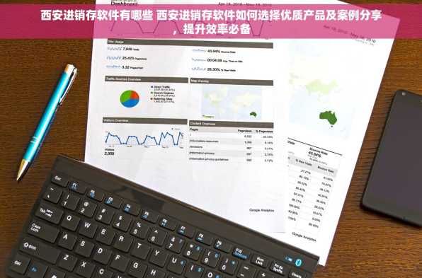 西安进销存软件有哪些 西安进销存软件如何选择优质产品及案例分享，提升效率必备
