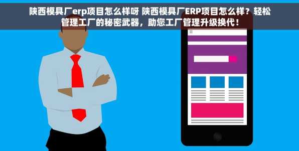 陕西模具厂erp项目怎么样呀 陕西模具厂ERP项目怎么样？轻松管理工厂的秘密武器，助您工厂管理升级换代！