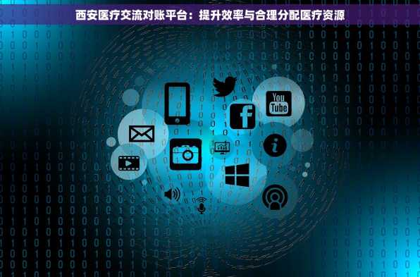 西安医疗交流对账平台：提升效率与合理分配医疗资源