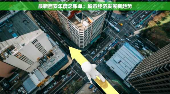 最新西安年度总账单：城市经济发展新趋势