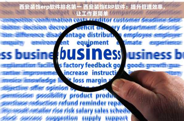 西安装饰erp软件排名第一 西安装饰ERP软件：提升管理效率，让工作更简单
