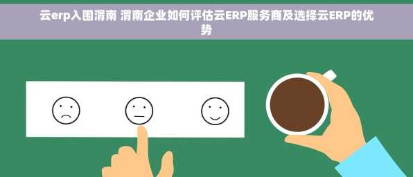 云erp入围渭南 渭南企业如何评估云ERP服务商及选择云ERP的优势