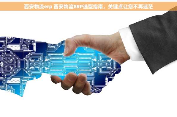 西安物流erp 西安物流ERP选型指南，关键点让您不再迷茫
