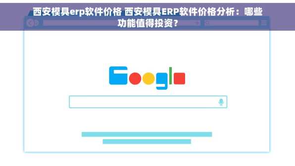 西安模具erp软件价格 西安模具ERP软件价格分析：哪些功能值得投资？
