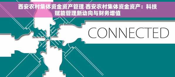 西安农村集体资金资产管理 西安农村集体资金资产：科技赋能管理新动向与财务增值