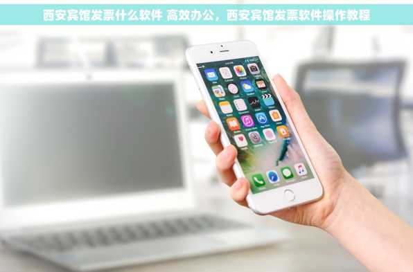 西安宾馆发票什么软件 高效办公，西安宾馆发票软件操作教程