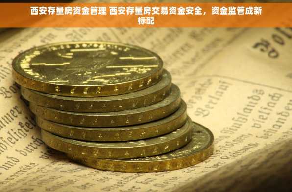 西安存量房资金管理 西安存量房交易资金安全，资金监管成新标配