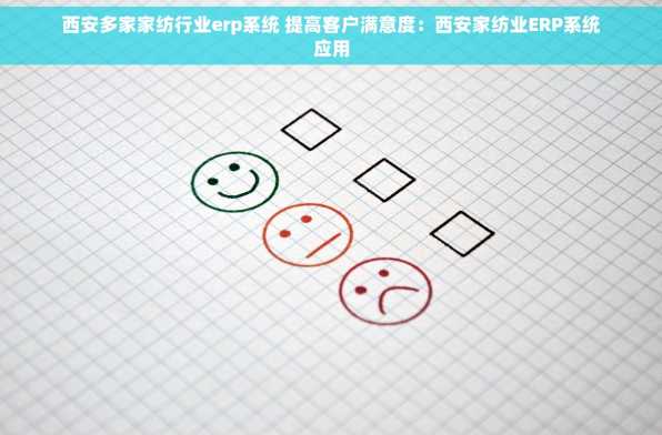 西安多家家纺行业erp系统 提高客户满意度：西安家纺业ERP系统应用