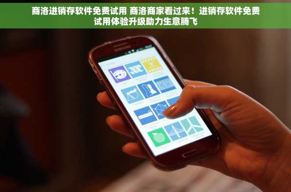 商洛进销存软件免费试用 商洛商家看过来！进销存软件免费试用体验升级助力生意腾飞