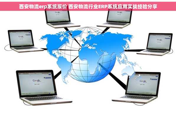 西安物流erp系统报价 西安物流行业ERP系统应用实战经验分享