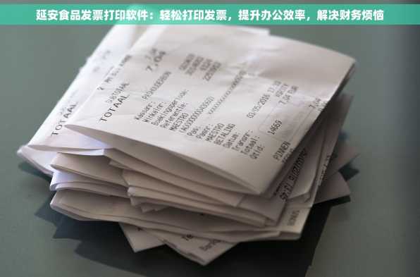 延安食品发票打印软件：轻松打印发票，提升办公效率，解决财务烦恼