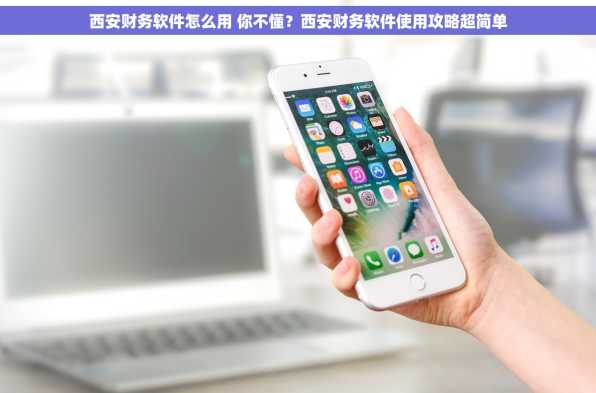 西安财务软件怎么用 你不懂？西安财务软件使用攻略超简单