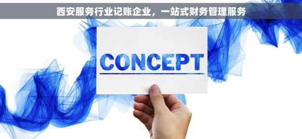 西安服务行业记账企业，一站式财务管理服务