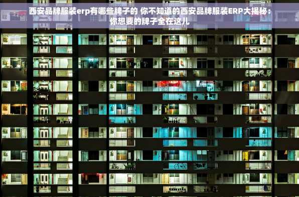 西安品牌服装erp有哪些牌子的 你不知道的西安品牌服装ERP大揭秘：你想要的牌子全在这儿