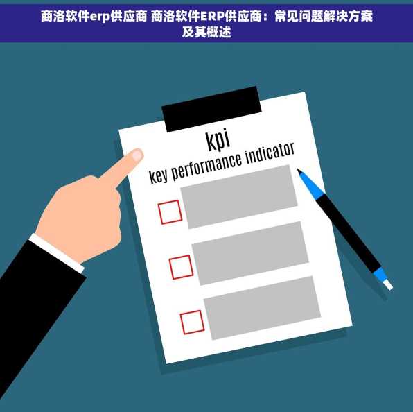 商洛软件erp供应商 商洛软件ERP供应商：常见问题解决方案及其概述