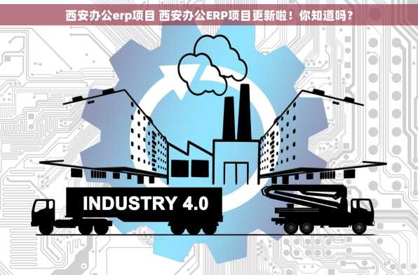 西安办公erp项目 西安办公ERP项目更新啦！你知道吗？