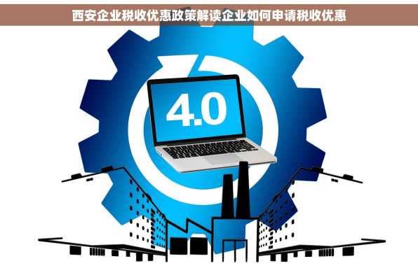 西安企业税收优惠政策解读企业如何申请税收优惠