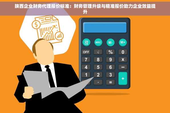 陕西企业财务代理报价标准：财务管理升级与精准报价助力企业效益提升